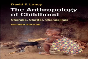 The Anthropology of Childhood: Cherubs, Chattel, Changelings